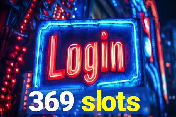 369 slots